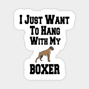 I Just Want To Hang With My BOXER Magnet