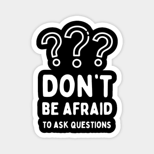 Don’t be afraid to ask questions, inspirational school quote Magnet