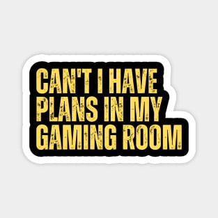 Can't I Have Plans In My Gaming Room Magnet