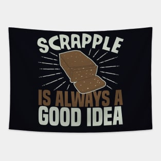 Scrapple Is Always a Good Idea Funny Scrapple Lovers Gift Tapestry