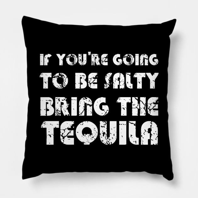 If You're Going To Be Salty Bring The Tequila Pillow by EmmaShirt