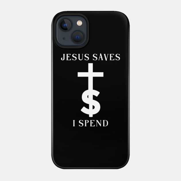 Jesus Saves I spend Christian Humor - Jesus Saves - Phone Case