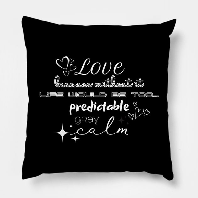 Love, because without it life would be too... predictable, gray, calm Pillow by UnCoverDesign