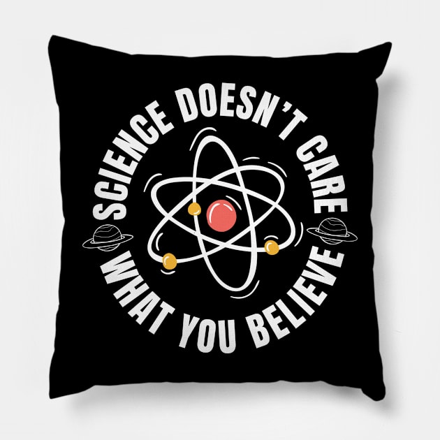 Science Doesn't Care What You Believe Pillow by Shirts by Jamie