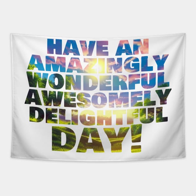 Have an amazingly wonderful awesomely delightful day! Tapestry by Chance Two Designs