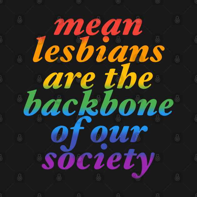 mean lesbians are the backbone of our society by adoresapphics