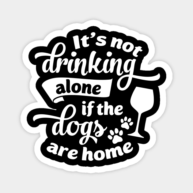 Drink Dog Tee It's Not Drinking Alone If The Dogs Are Home Magnet by celeryprint