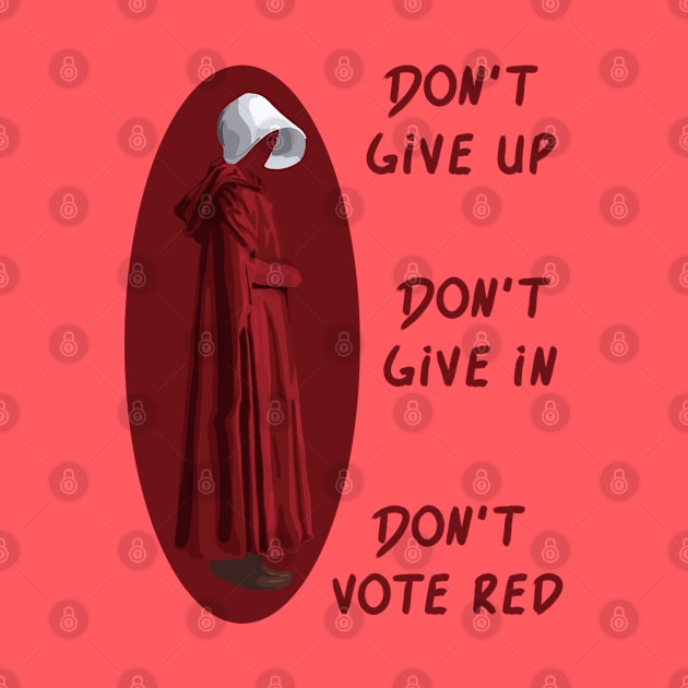 Don't Give Up. Don't Give In. Don't Vote Red by Slightly Unhinged