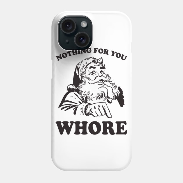 Nothing For You Whore Funny Christmas Santa Claus Phone Case by teevisionshop