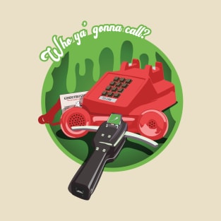 Who ya' gonna call? (GREEN) T-Shirt