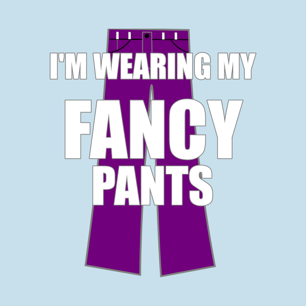 I'm Wearing My Fancy Pants Funny Attitude Swag by FlashMac