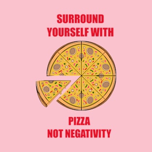 Surround Yourself With Pizza Not Negativity T-Shirt