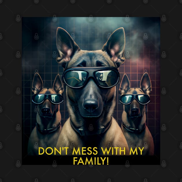 DON'T MESS WITH MY FAMILY! MALINOIS by baseCompass