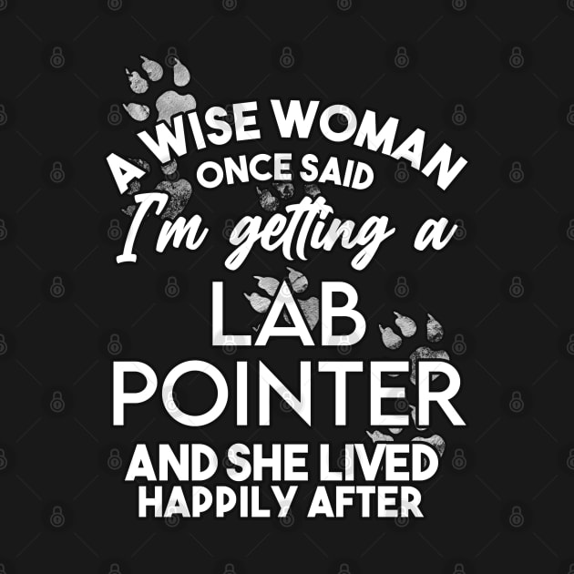 A wise woman once said i'm getting a lab pointer and she lived happily after by SerenityByAlex