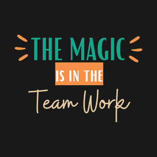 the magic is in the team work T-Shirt