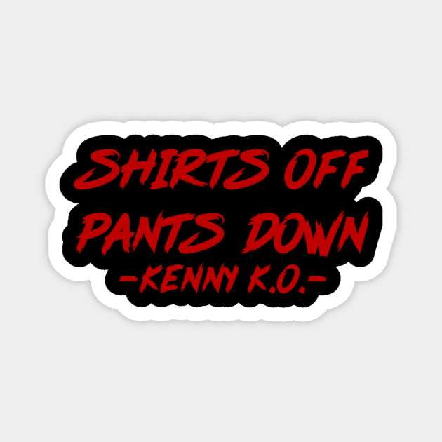 SHIRTS OFF PANTS DOWN! Magnet by KENNYKO