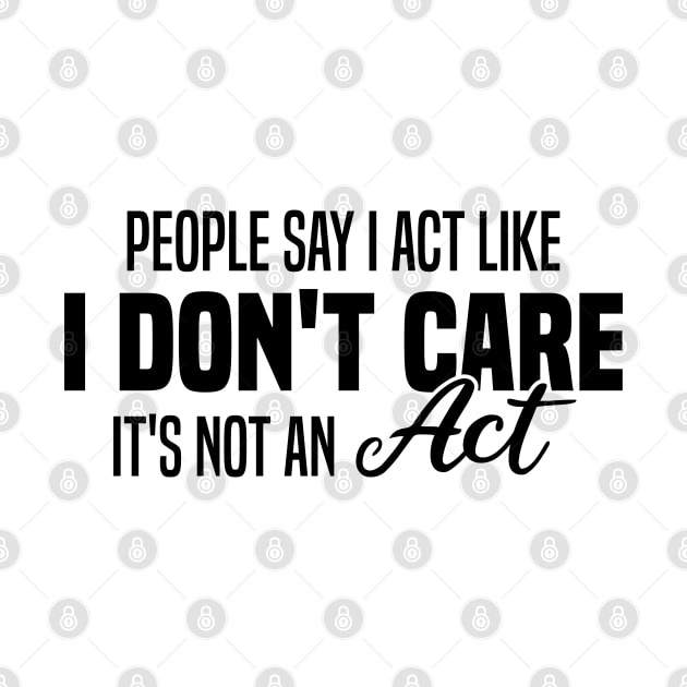 People Say I Act Like I Don't Care It's Not An Act by Blonc