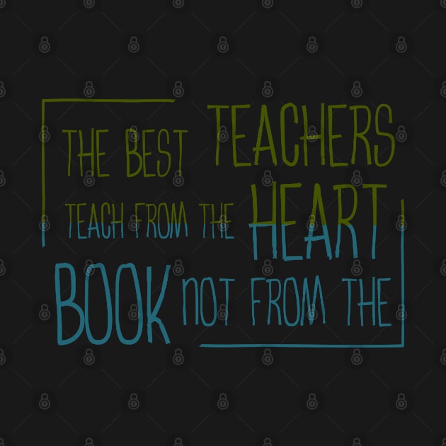 The best teachers teach from the heart, not from the book by FlyingWhale369