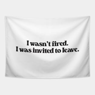 I Wasn't Fired I Was Invited To Leave- Funny Work Quote 2.0 Tapestry