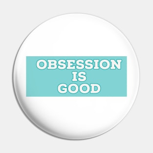 Obsession is good Pin