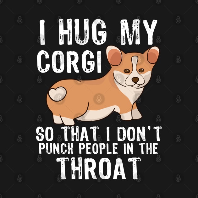 I Hug My Corgi So I Don't Punch People In The Throat by MarYouLi