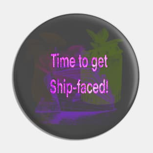 Time to Get SHIP-FACED! Pin