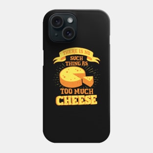 There Is No Such Thing As Too Much Cheese Phone Case