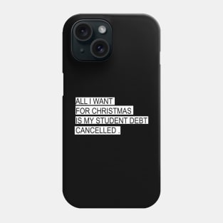 ALL I WANT FOR CHRISTMAS IS MY STUDENT DEBT CANCELLED Funny christmas Phone Case