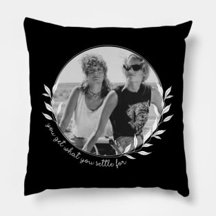 Thelma and Louise - You Get What You Settle For - Pretty Pillow