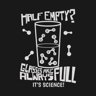 Half Empty? Glasses are always full T-Shirt