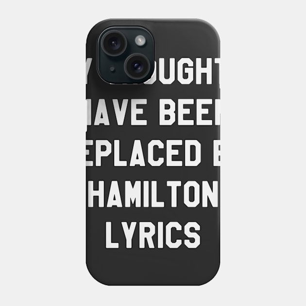 My Thoughts Have Been Replaced By Hamilton Lyrics - Hamilton Phone Case by kdpdesigns