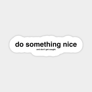 do something nice (and don't get caught) black letters Magnet