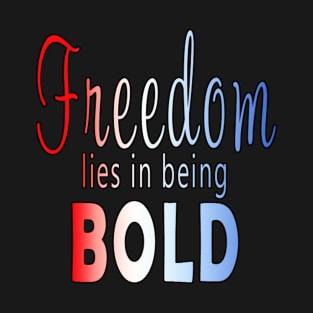 Freedom lies in being bold T-Shirt