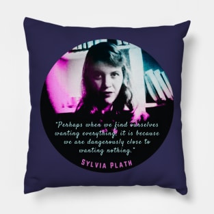 Sylvia Plath portrait and quote: Perhaps when we find ourselves wanting everything... Pillow