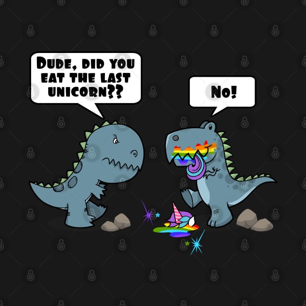 Dude, Did You Eat The Last Unicorn Eaten By Dinosaur by SassySoClassy