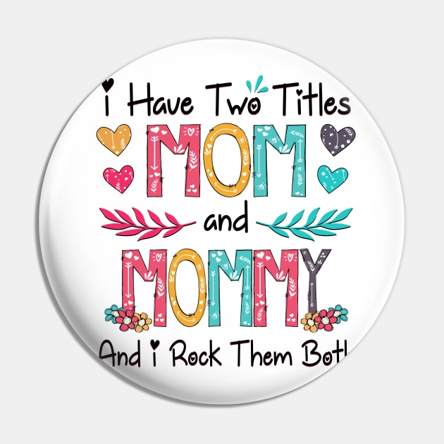 I Have Two Titles Mom And Mommy And I Rock Them Both Wildflower Happy Mother's Day Pin by KIMIKA
