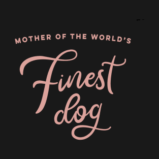 Mother of the World's Finest Dog T-Shirt