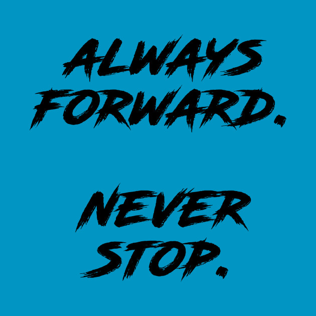 Always Forward Never Stop by EvolutionPersonalTraining