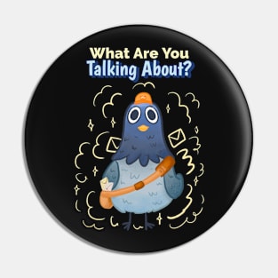 What Are You Talking About?  Cute Bird Pin