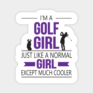 I'm A Golf Girl Just Like A Normal Girl Except Much Cooler Magnet