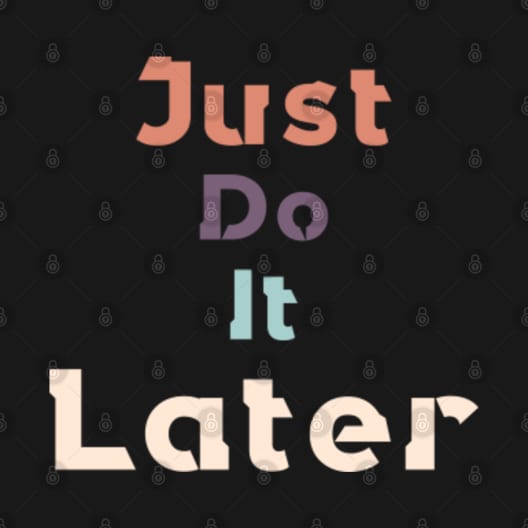 Discover just do it later - Just Do It Later - T-Shirt