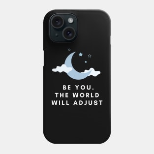 BE YOU, THE WORLD WILL ADJUST Phone Case