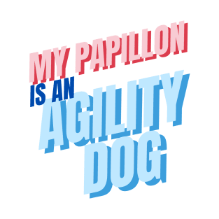 My Papillon is an agility dog T-Shirt