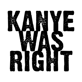 Kanye was RIGHT T-Shirt