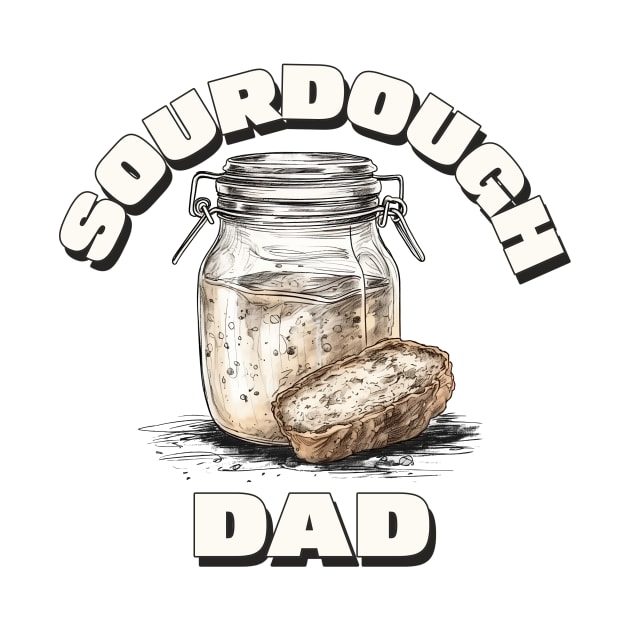 Sourdough dad, sourdough baking, for the love of sourdough by One Eyed Cat Design