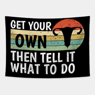 Get Your Own Then Tell It What To Do Feminist Pro Choice Tapestry