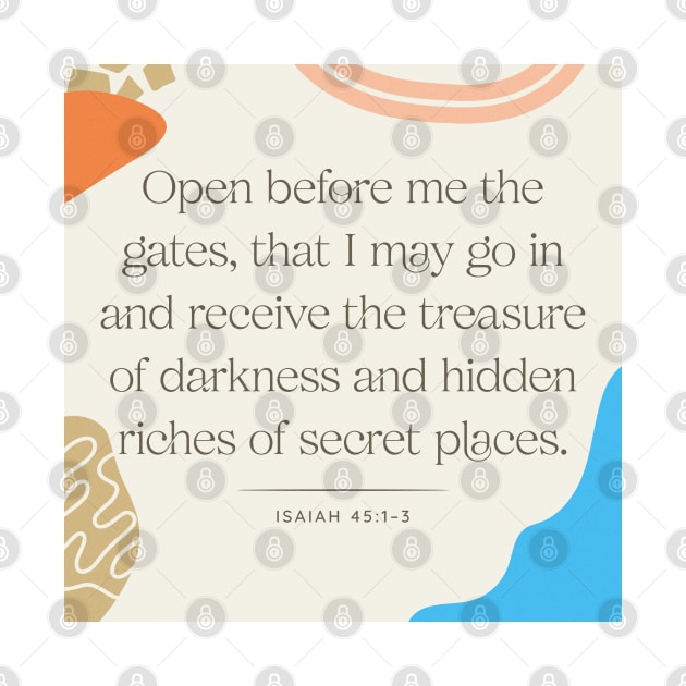 Open before me the gates, that I may go in and receive the treasure of darkness and hidden riches of secret places (Isa. 45:1–3). by Seeds of Authority