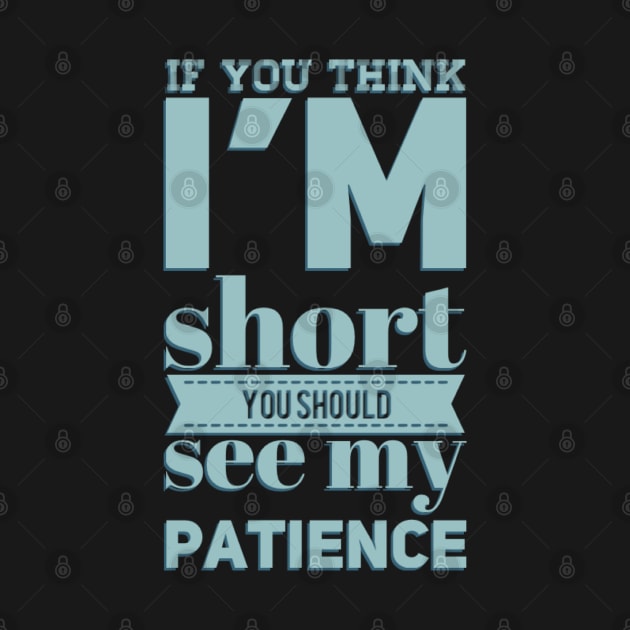 If you think I'm short you should see my patience funny sarcastic messages sayings and quotes by BoogieCreates