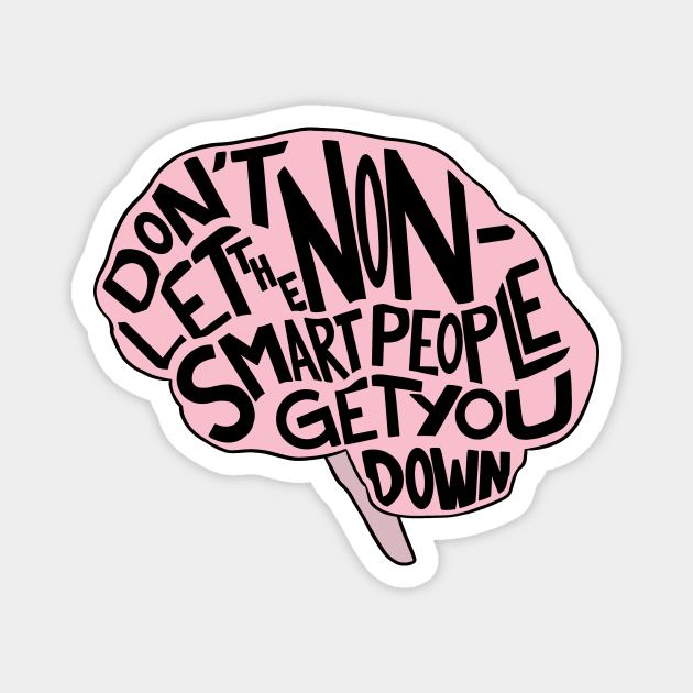 Don't Let the Non-Smart People Get You Down Magnet by Wayward Knight