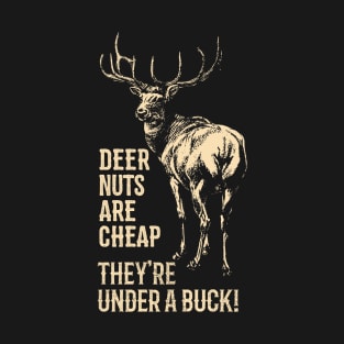 Deer Nuts Are Cheap They're Under A Buck Deer Funny Hunting T-Shirt